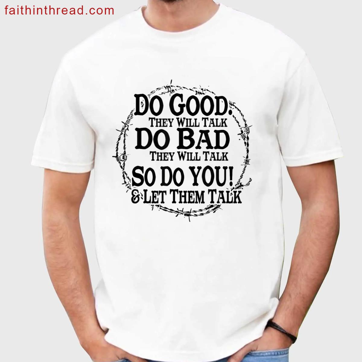 Do Good They Will Talk Do Bad They Will Talk Funny Design Shirt