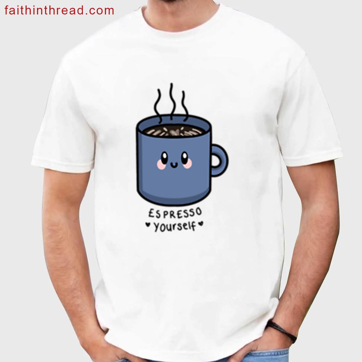 Espresso Yourself Coffee Mug Shirt