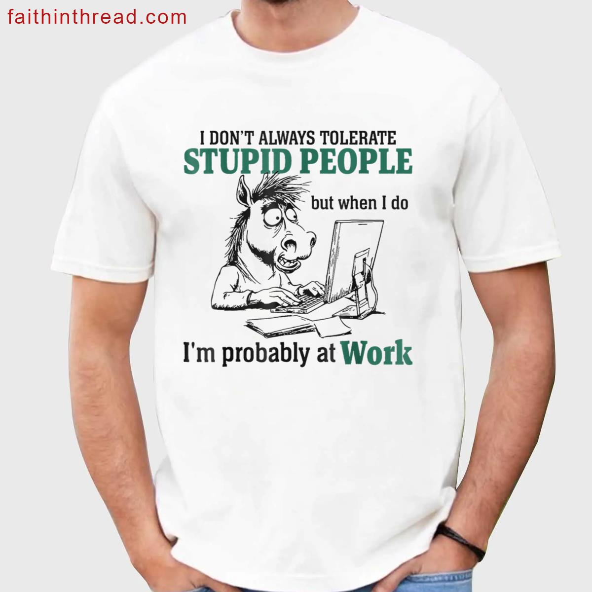 I Dont Always Tolerate Stupid People Funny Shirt