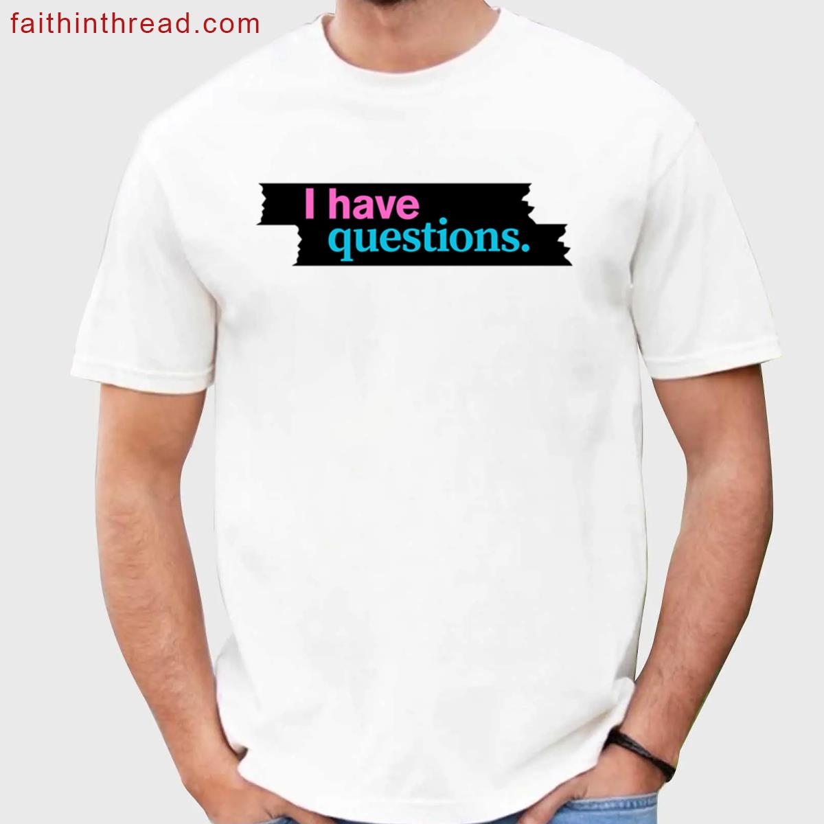 I Have Questions Shirt