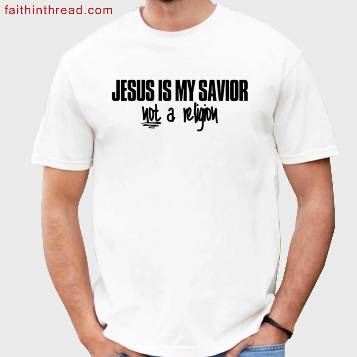 Jesus Is My Savior Not A Religion Shirt