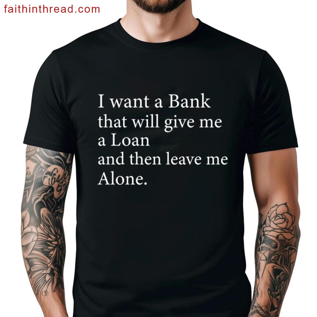 Want Bank That Will Give Loan And Then Leave Alone Shirt