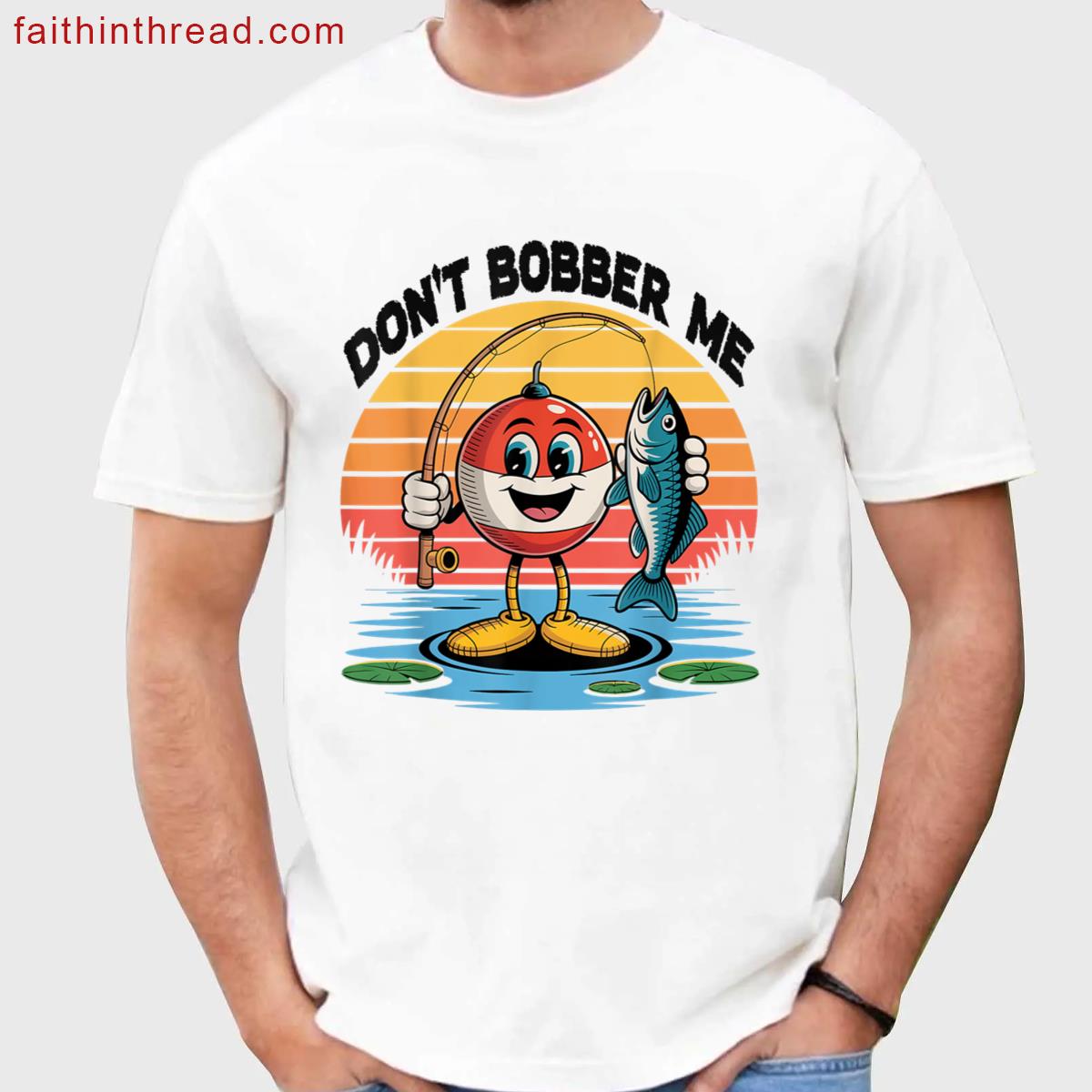 Dont Bobber Me Fisherman Apparel Shirt