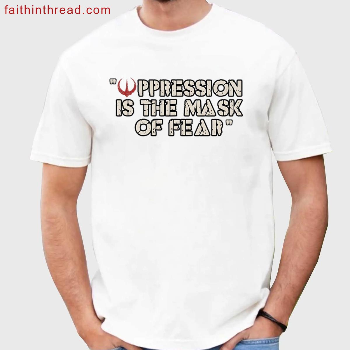 Oppression Is Fear Quote Tee Shirt