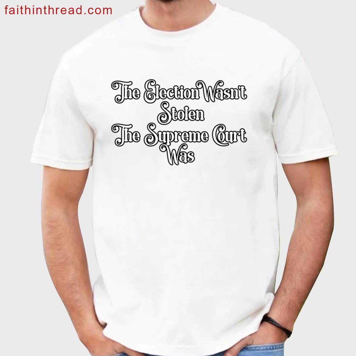 The Election Wasnt Stolen Political Tee Shirt
