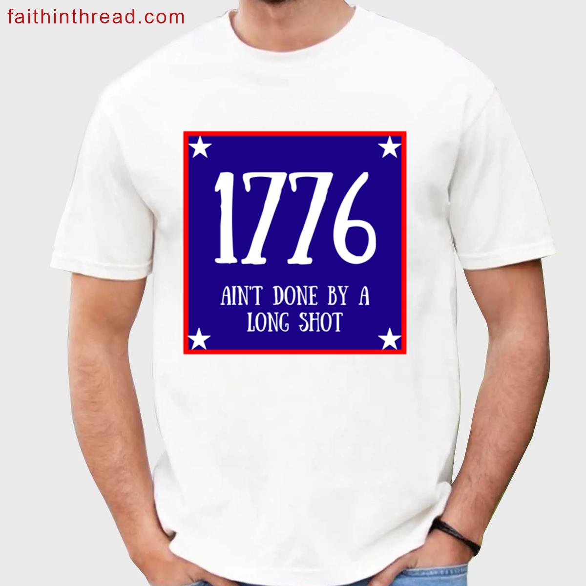 1776 Aint Done By A Long Shot Shirt