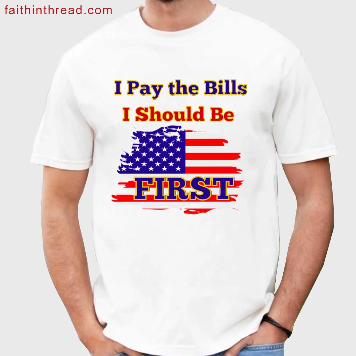 I Pay The Bills I Should Be First Shirt