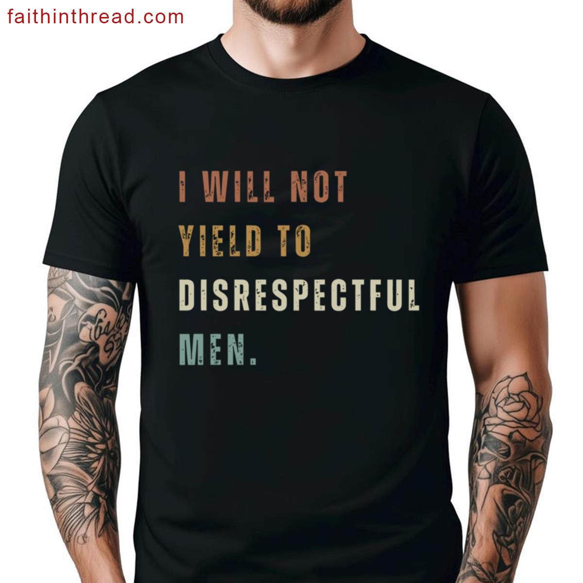 I Will Not Yield To Disrespectful Men Shirt