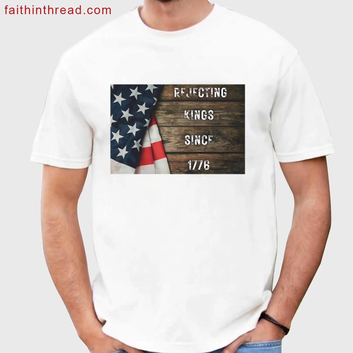 Rejecting Kings Since 1776 Shirt